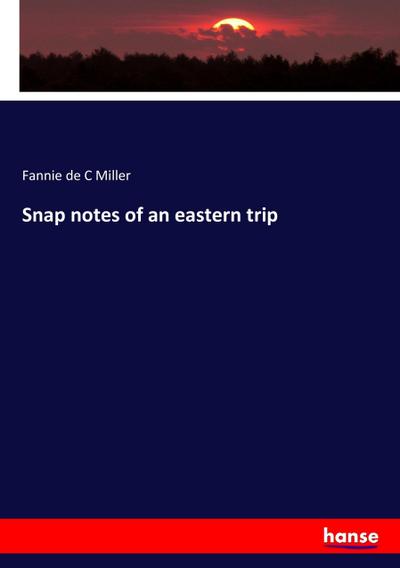 Snap notes of an eastern trip - Fannie de C Miller