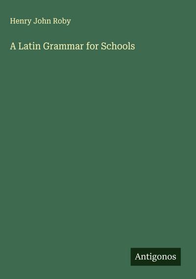 A Latin Grammar for Schools