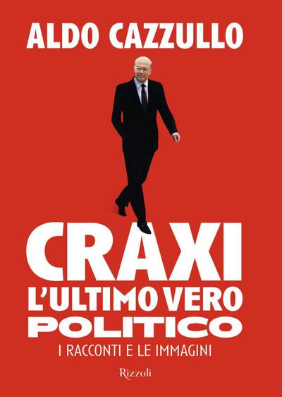 Craxi. L’ultimo vero politico. I racconti e le immagini