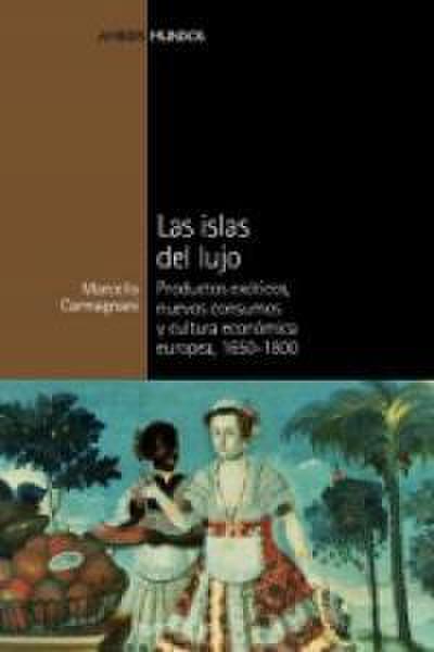 Las islas del lujo : productos exóticos, nuevos consumos y cultura económica europea, 1650-1800