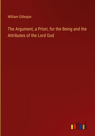 The Argument, a Priori, for the Being and the Attributes of the Lord God