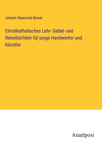 Christkatholisches Lehr- Gebet- und Reisebüchlein für junge Handwerker und Künstler