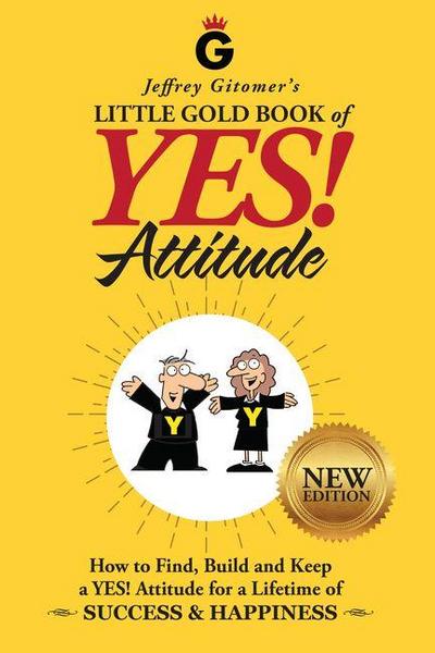 Jeffrey Gitomer’s Little Gold Book of Yes! Attitude: New Edition, Updated & Revised