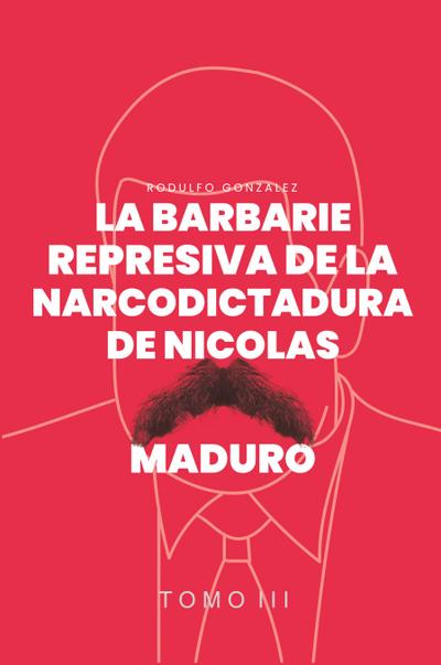 La Barbarie represiva de la Narcodictadura de Nicolás Maduro