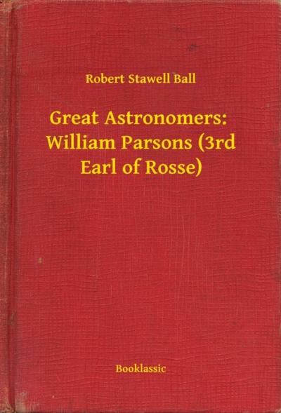 Great Astronomers:  William Parsons (3rd Earl of Rosse)