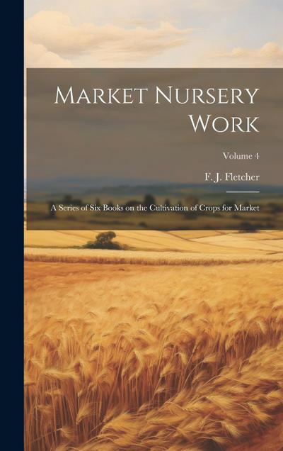 Market Nursery Work; a Series of Six Books on the Cultivation of Crops for Market; Volume 4