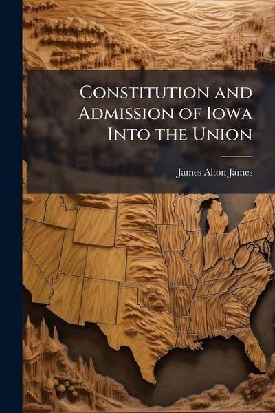 Constitution and Admission of Iowa Into the Union
