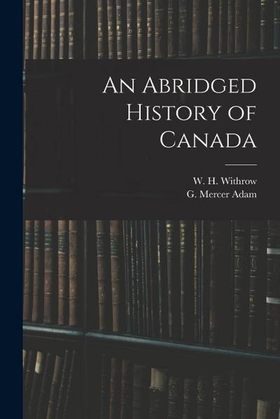An Abridged History of Canada [microform]