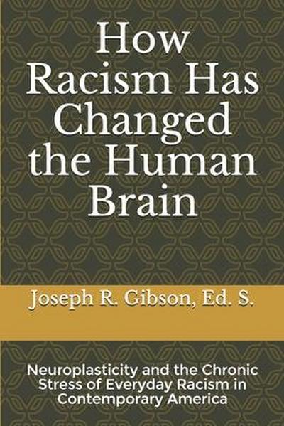 How Racism Has Changed the Human Brain: Neuroplasticity and the Chronic Stress of Everyday Racism in Contemporary America