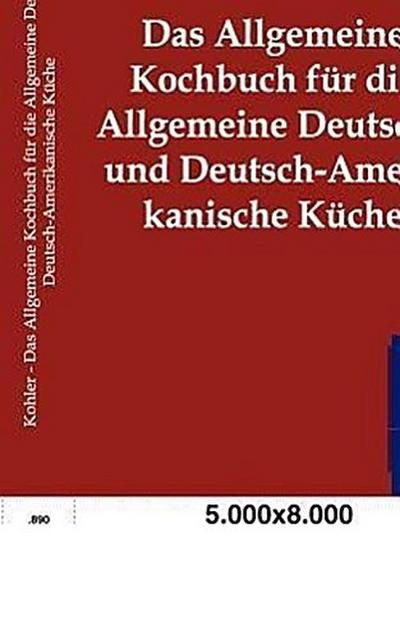Das Allgemeine Kochbuch für die Allgemeine Deutsche und Deutsch-Amerikanische Küche