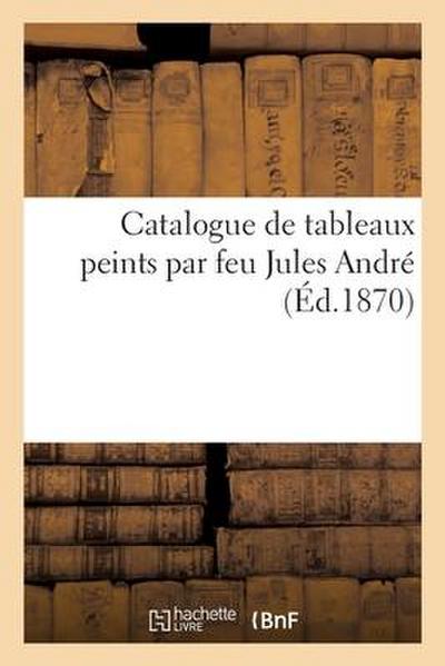Catalogue de Tableaux Peints Par Feu Jules André