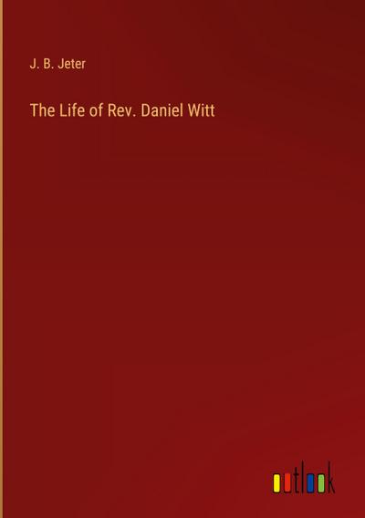 The Life of Rev. Daniel Witt