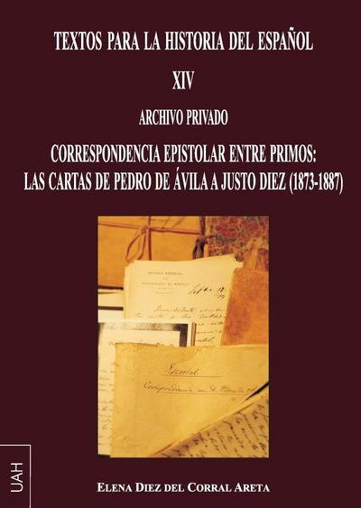 Textos para la historia del español XIV : archivo privado : correspondencia epistolar entre primos : las cartas de Pedro de Ávila a Justo Diez, 1873-1887
