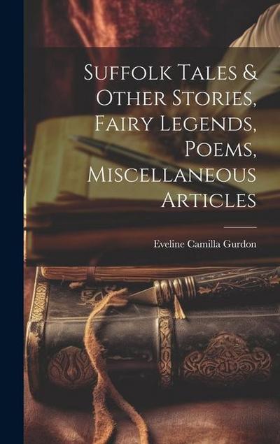 Suffolk Tales & Other Stories, Fairy Legends, Poems, Miscellaneous Articles