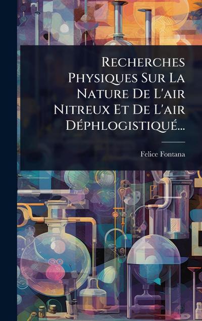 Recherches Physiques Sur La Nature De L’air Nitreux Et De L’air DÃ(c)phlogistiquÃ(c)...