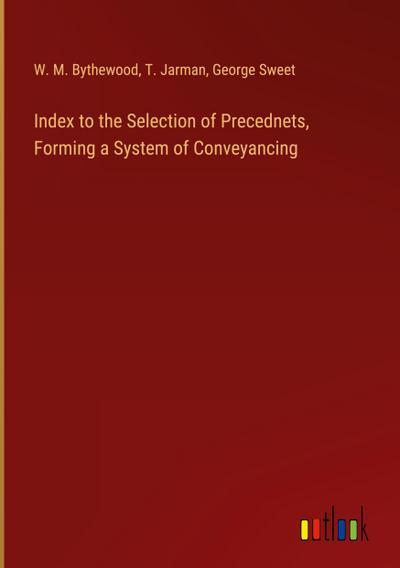 Index to the Selection of Precednets, Forming a System of Conveyancing
