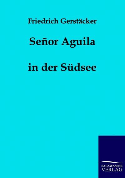 Senor Aguila - Friedrich Gerstäcker