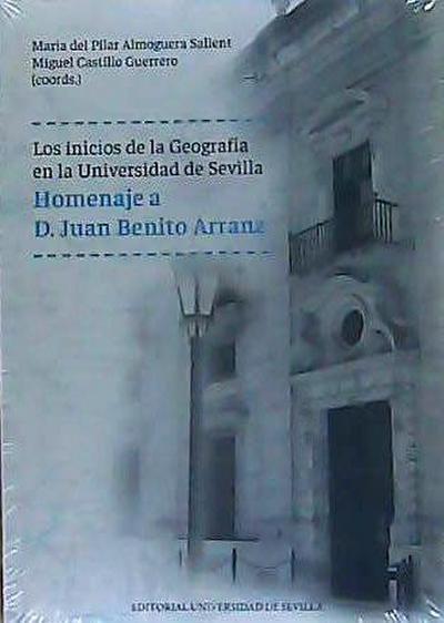Los inicios de la geografía en la Universidad de Sevilla : homenaje a D. Juan Benito Arranz