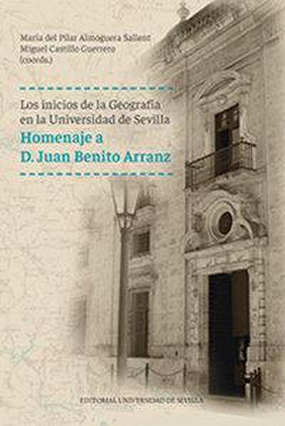 Los inicios de la geografía en la Universidad de Sevilla : homenaje a D. Juan Benito Arranz