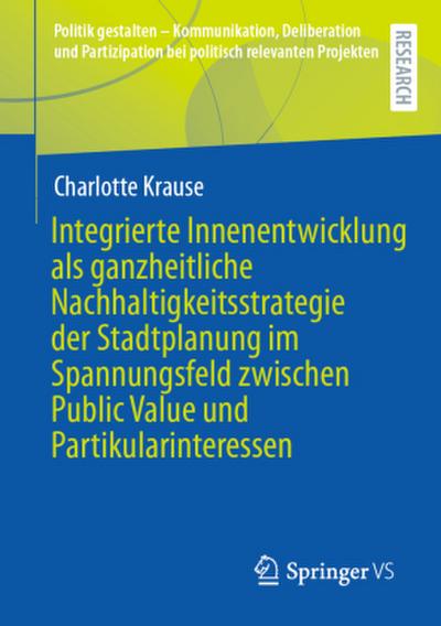 Integrierte Innenentwicklung als ganzheitliche Nachhaltigkeitsstrategie der Stadtplanung im Spannungsfeld zwischen Public Value und Partikularinteressen