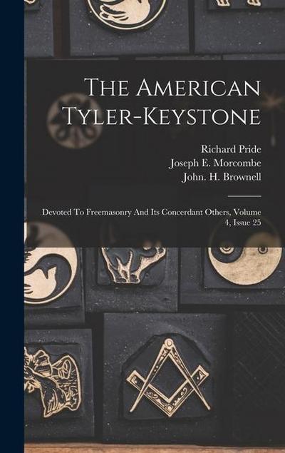 The American Tyler-keystone: Devoted To Freemasonry And Its Concerdant Others, Volume 4, Issue 25