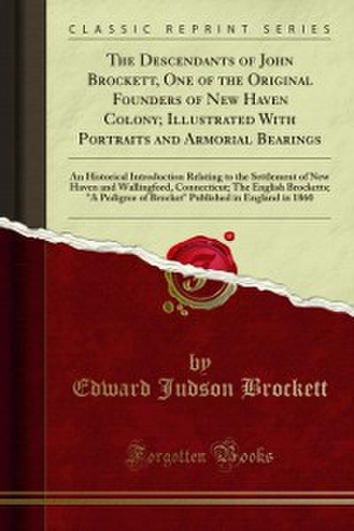The Descendants of John Brockett, One of the Original Founders of New Haven Colony; Illustrated With Portraits and Armorial Bearings