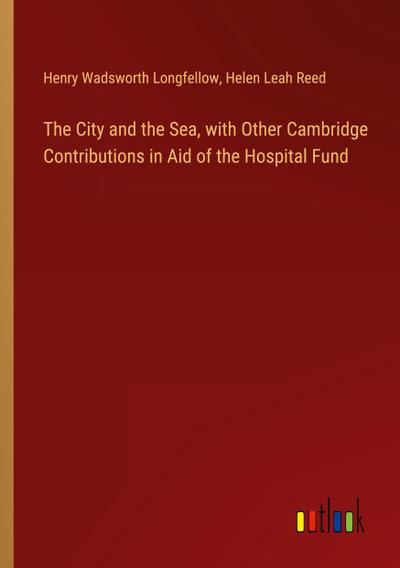 The City and the Sea, with Other Cambridge Contributions in Aid of the Hospital Fund