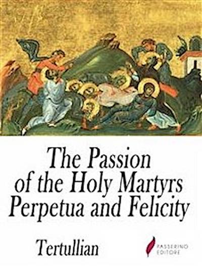The Passion of the Holy Martyrs Perpetua and Felicity