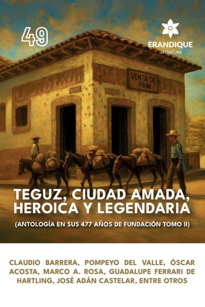 Teguz, ciudad amada, heroica y legendaria (Antología en sus 477 años de fundación. Tomo II)