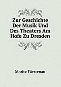 Zur Geschichte Der Musik Und Des Theate: Theaters. Am Hofe Der Kurfürsten Von Sachsen Und Konige Von Polen, Friedrich August I. (August . August Ii. (August Iii.)