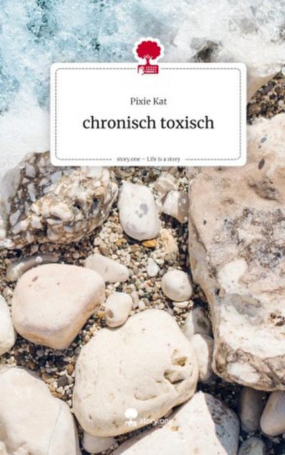 chronisch toxisch. Life is a Story - story.one