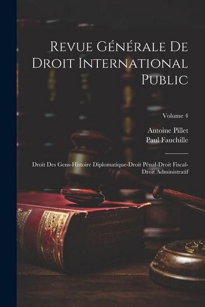 Revue Générale De Droit International Public: Droit Des Gens-Histoire Diplomatique-Droit Pénal-Droit Fiscal-Droit Administratif; Volume 4