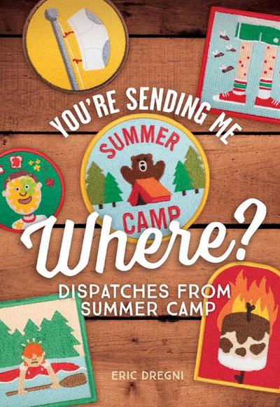 You’re Sending Me Where?: Dispatches from Summer Camp