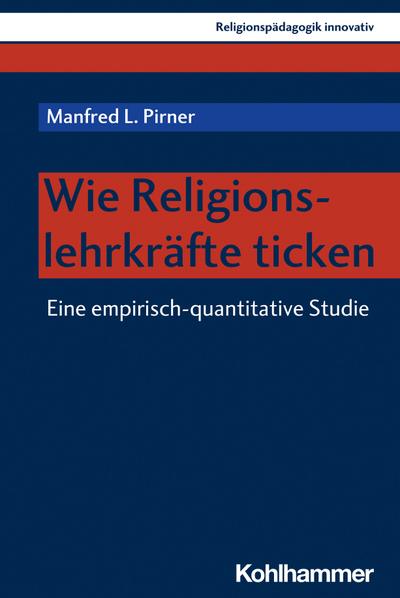 Wie Religionslehrkräfte ticken: Eine empirisch-quantitative Studie (Religionspädagogik innovativ, 44, Band 44)