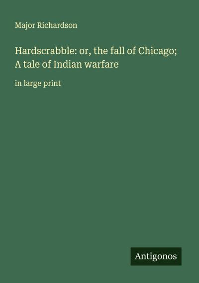 Hardscrabble: or, the fall of Chicago; A tale of Indian warfare
