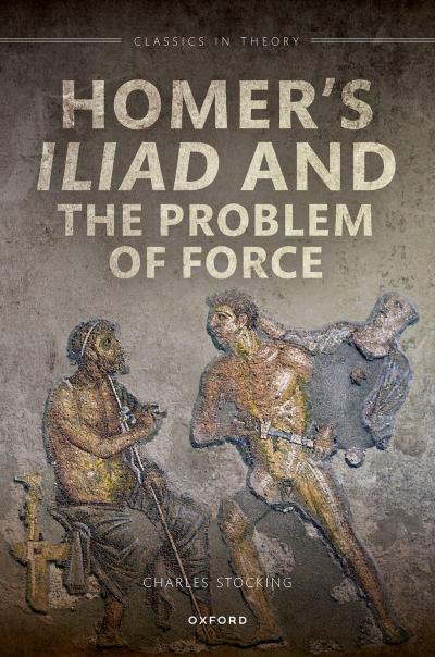 Homer’s Iliad and the Problem of Force