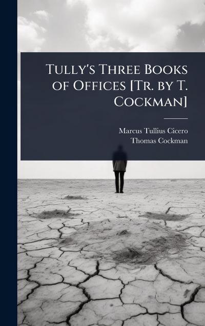 Tully’s Three Books of Offices [Tr. by T. Cockman]