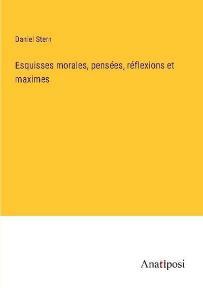 Esquisses morales, pensées, réflexions et maximes