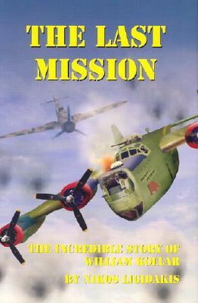 The Last Mission: The Incredible Story of William Kollar