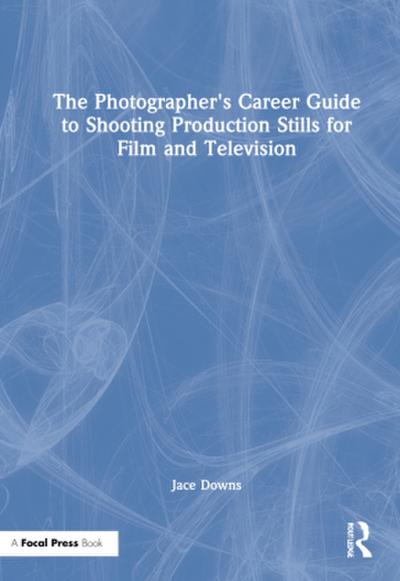 The Photographer’s Career Guide to Shooting Production Stills for Film and Television