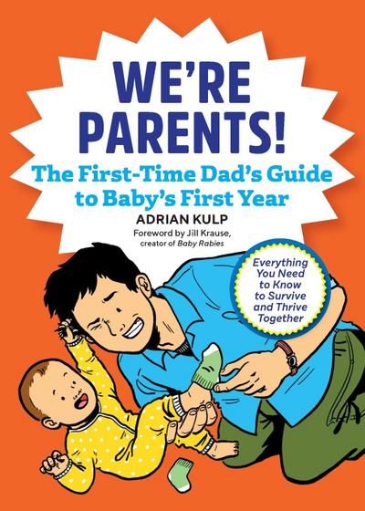 We’re Parents! The First-Time Dad’s Guide to Baby’s First Year