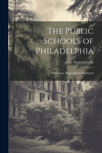 The Public Schools of Philadelphia: Historical, Biographical, Statistical