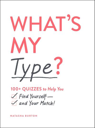 What’s My Type?: 100+ Quizzes to Help You Find Yourself--And Your Match!