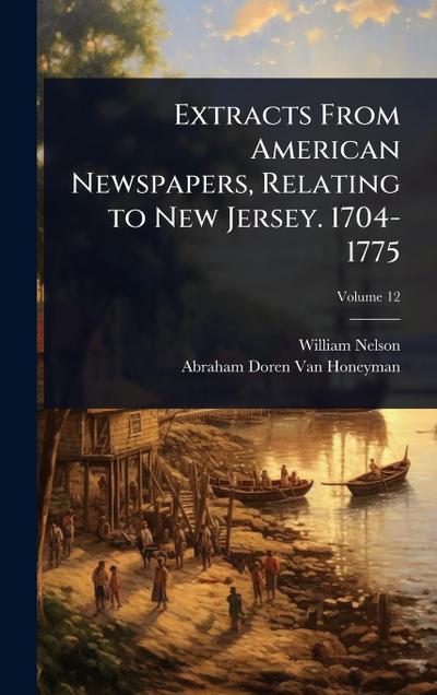 Extracts From American Newspapers, Relating to New Jersey. 1704-1775
