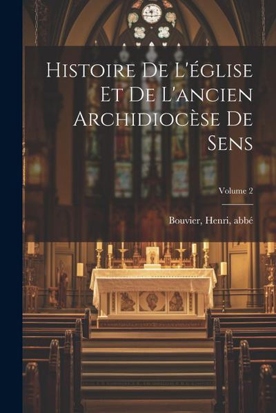 Histoire de l’église et de l’ancien archidiocèse de Sens; Volume 2