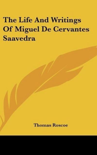 The Life And Writings Of Miguel De Cervantes Saavedra