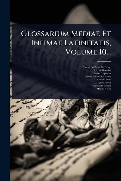 Glossarium Mediae Et Infimae Latinitatis, Volume 10...