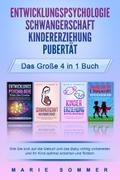 ENTWICKLUNGSPSYCHOLOGIE | SCHWANGERSCHAFT | KINDERERZIEHUNG | PUBERTÄT - Das große 4 in 1 Buch: Wie Sie sich auf die Geburt und das Baby richtig vorbereiten und Ihr Kind optimal erziehen und fördern von Marie Sommer | Ebook