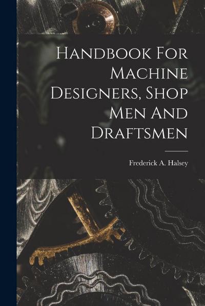 Handbook For Machine Designers, Shop Men And Draftsmen