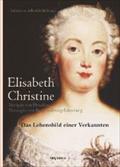 Elisabeth Christine von Braunschweig-Wolfenbüttel-Bevern, Königin von Preußen, Herzogin von Braunschweig-Lüneburg: Das Lebensbild einer Verkannten. ... Landesarchiv zu Wolfenbüttel